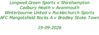 Longwell Green Sports v Shirehampton Cadbury Heath v Avonmouth Winterbourne United v Pucklechurch Sports AFC Mangotsfield Rocks A v Bradley Stoke Town  19-09-2026