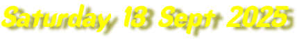 Saturday 13 Sept 2025